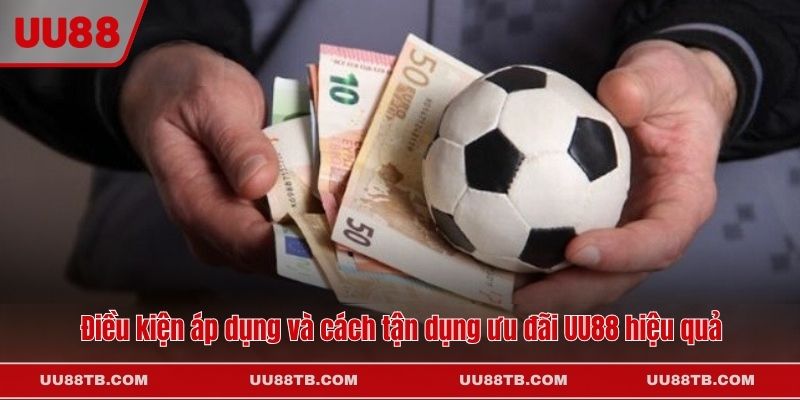 Điều kiện áp dụng và cách tận dụng ưu đãi UU88 hiệu quả