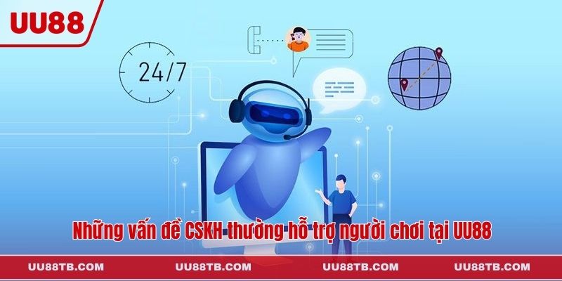 Những vấn đề CSKH thường hỗ trợ người chơi tại UU88
