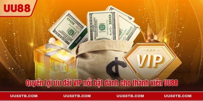 Quyền lợi ưu đãi VIP nổi bật dành cho thành viên UU88