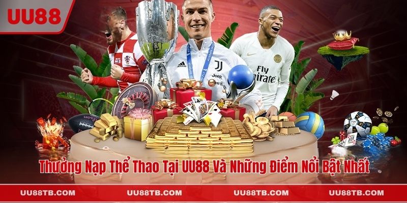 Thưởng Nạp Thể Thao Tại UU88 Và Những Điểm Nổi Bật Nhất