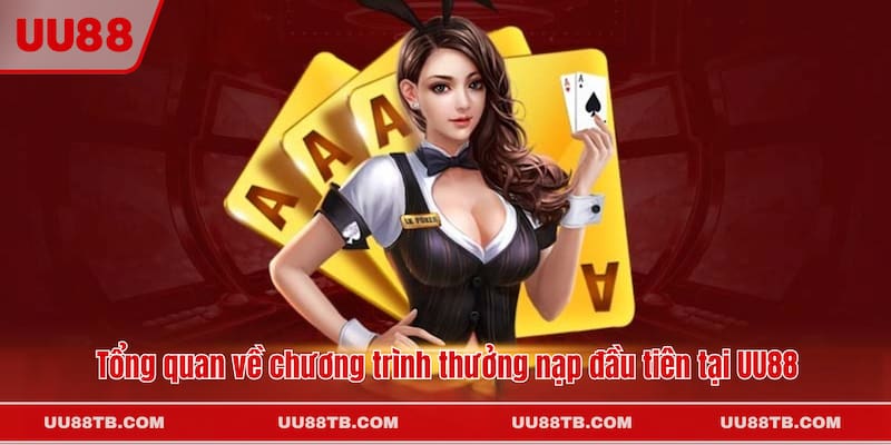 Tổng quan về chương trình thưởng nạp đầu tiên tại UU88